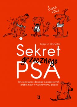 Okadka ksiki - Sekret grzecznego psa. Jak rozwiza dziesi najczstszych problemw w wychowaniu pupila