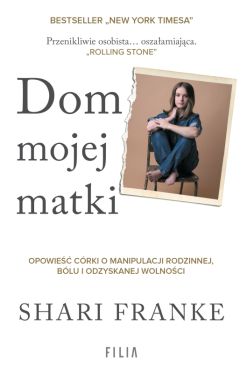 Okadka ksiki - Dom mojej matki. Opowie crki o rodzinnej manipulacji, blu i odzyskanej wolnoci