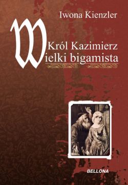 Okadka ksiki - Krl Kazimierz Wielki bigamista