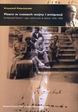 Okadka ksiki - Pisarz w czasach wojny i emigracji. Ferdynand Goetel i jego twrczo w latach 1939-1960