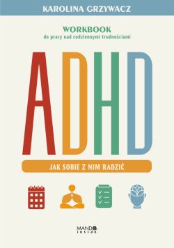 Okadka ksiki - ADHD. Jak sobie z nim radzi. Workbook do pracy nad codziennymi trudnociami