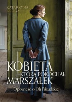 Okadka ksiki - Kobieta, ktr pokocha Marszaek. Opowie o Oli Pisudskiej