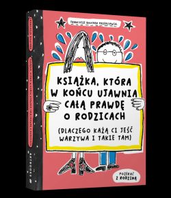 Okadka ksiki - Ksika, ktra w kocu ujawnia ca prawd o rodzicach (dlaczego ka ci je warzywa i takie tam)
