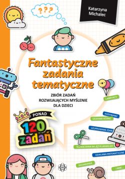Okadka ksiki - Fantastyczne zadania tematyczne. Zbir zada rozwijajcych mylenie dla dzieci