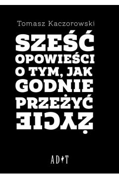 Okadka ksiki - Sze opowieci, o tym jak godnie przey ycie