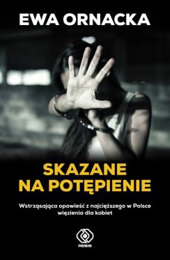 Okadka ksiki - Skazane na potpienie. Wstrzsajca opowie z najciszego w Polsce wizienia dla kobiet 