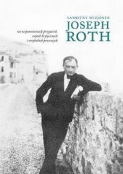 Okadka ksiki - Samotny wizjoner. Joseph Roth we wspomnieniach przyjaci, esejach krytycznych i artykuach prasowych