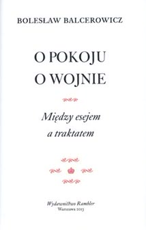 Okadka ksiki - O pokoju, o wojnie. Midzy esejem a traktatem