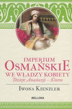 Okadka ksiki - Imperium Osmaskie we wadzy kobiety. Dzieje Anastazji-Kosem