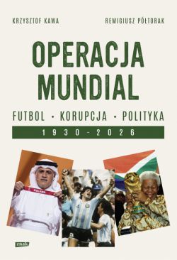 Okadka ksiki - Operacja mundial. Futbol, korupcja, polityka. 1930-2026