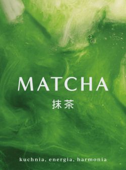 Okadka ksiki - Matcha. Kuchnia, energia, harmonia