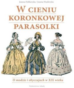 Okadka ksiki - W cieniu koronkowej parasolki. O modzie i obyczajach w XIX wieku
