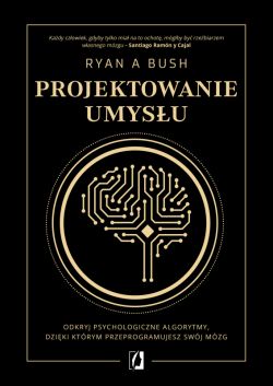 Okadka ksiki - Projektowanie umysu. Odkryj psychologiczne algorytmy, dziki ktrym przeprogramujesz swj mzg