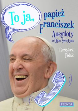 Okładka książki - To ja, papież Franciszek. Anegdoty o Ojcu Świętym