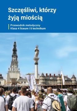 Okadka ksiki - Szczliwi, ktrzy yj mioci. Przewodnik metodyczny do religii dla kl. 4 liceum i 5 technikum