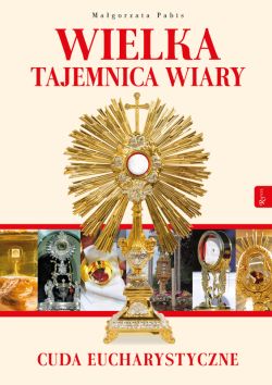 Okadka ksiki - Wielka Tajemnica Wiary, Cuda Eucharystyczne