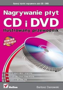 Okadka ksiki - Nagrywanie pyt CD i DVD. Ilustrowany przewodnik