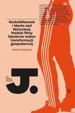 Okadka ksiki - Rockefellerowie i Marks nad Warszaw. Polskie filmy fabularne wobec transformacji gospodarczej