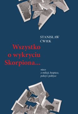 Okadka ksiki - Wszystko o wykryciu Skorpiona nieco o milicji, bezpiece, policji i polityce