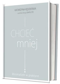 Okadka ksiki - Chcie mniej. Minimalizm w praktyce