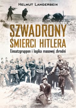 Okadka ksiki - Szwadrony mierci Hitlera. Einsatzgruppen i logika masowej zbrodni