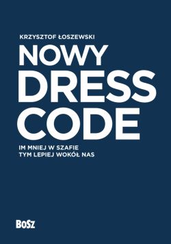 Okadka ksiki - Nowy Dress Code. Im mniej w szafie tym lepiej wok nas