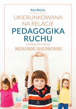 Okadka ksiki - Ukierunkowana na relacje pedagogika ruchu wedug koncepcji Weronikie Sherborne