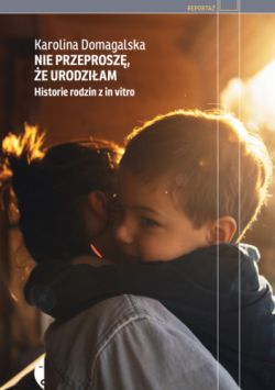 Okadka ksiki -  Nie przeprosz, e urodziam. Historie rodzin z in vitro