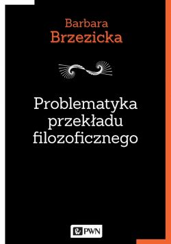 Okadka ksiki - Problematyka przekadu filozoficznego . Na przykadzie tumacze Jacquesa Derridy w Polsce
