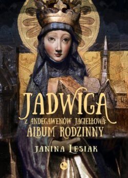 Okadka ksiki - Jadwiga z Andegawenw Jagieowa. Album rodzinny 