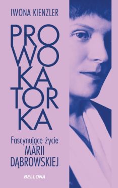 Okadka ksiki - Prowokatorka. Fascynujce ycie Marii Dbrowskiej