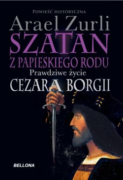 Okadka ksiki - Szatan z papieskiego rodu. Prawdziwe ycie Cezara Borgi