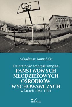 Okadka ksiki - Dziaalno resocjalizacyjna pastwowych modzieowych orodkw wychowawczych w latach 1981-1994