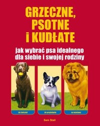 Okadka ksiki - Grzeczne, psotne i kudate: Jak wybra psa idealnego dla siebie i swojej rodziny