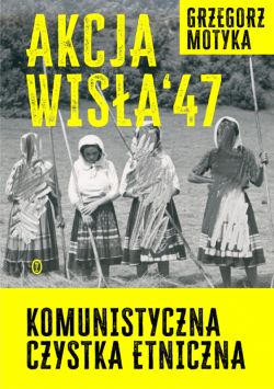 Okadka ksiki - Akcja Wisa '47. Komunistyczna czystka etniczna