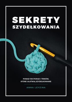 Okadka ksiki - Sekrety szydekowania. Ponad 100 porad i trikw, ktre uatwi szydekowanie