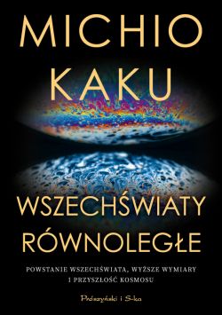 Okadka ksiki - Wszechwiaty rwnolege. Powstanie wszechwiata, wyszy wymiar i przyszo kosmosu