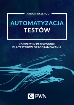 Okładka książki - Automatyzacja testów. Kompletny przewodnik dla testerów oprogramowania