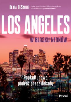 Okadka ksiki - Los Angeles w blasku neonw. Popkulturowa podr przez dekady