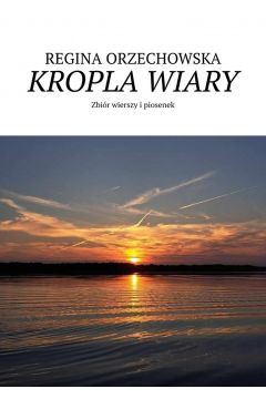 Okadka ksiki - Kropla wiary : Zbir wierszy i piosenek