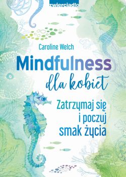 Okadka ksiki - Mindfulness dla kobiet. Zatrzymaj si i poczuj smak ycia