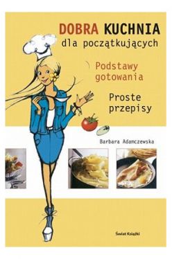 Okadka ksiki - Dobra kuchnia dla pocztkujcych: Podstawy gotowania, proste przepisy
