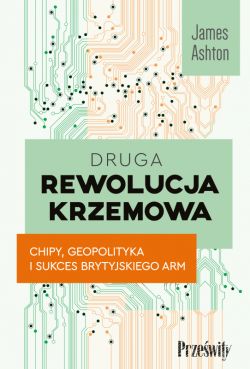 Okadka ksiki - Druga rewolucja krzemowa. Chipy, geopolityka i sukces brytyjskiego ARM