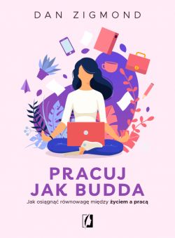 Okładka książki - Pracuj jak Budda. Jak osiągnąć równowagę między życiem a pracą
