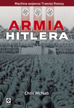 Okadka ksiki - Armia Hitlera. Machina wojenna Trzeciej Rzeszy