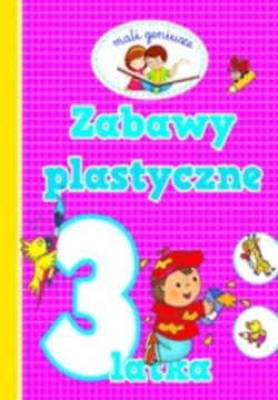 Okadka ksiki - Mali geniusze. Zabawy plastyczne 3 latka
