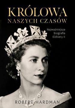 Okadka ksiki - Krlowa naszych czasw. Najwaniejsza biografia Elbiety II