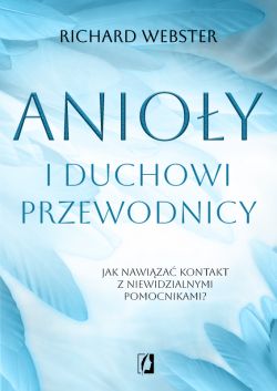 Okadka ksiki - Anioy i duchowi przewodnicy. Jak nawiza kontakt z niewidzialnymi pomocnikami?