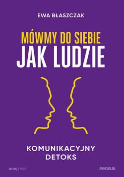 Okadka ksiki - Mwmy do siebie jak ludzie. Komunikacyjny detoks