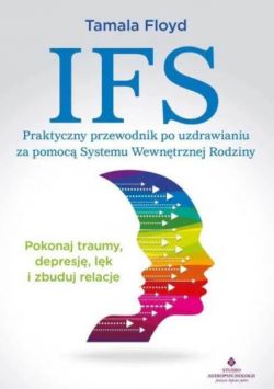 Okadka ksiki - IFS Praktyczny przewodnik po uzdrawianiu za pomoc Systemu Wewntrznej Rodziny